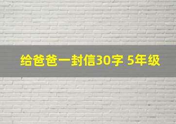 给爸爸一封信30字 5年级